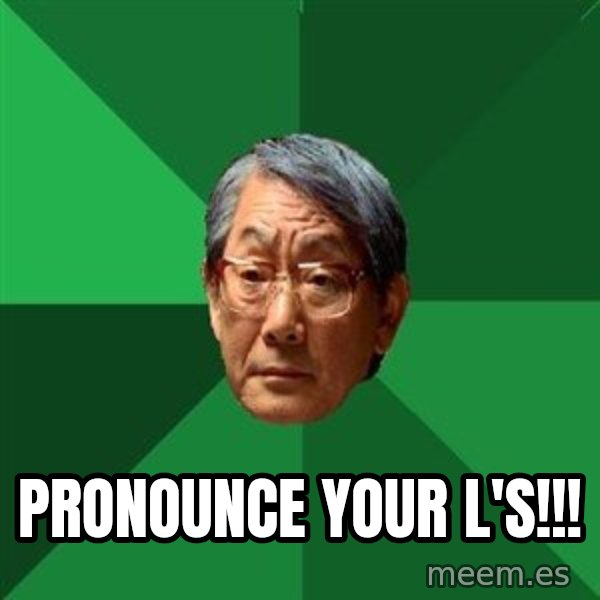 High Expectations Asian Father meme: pronounce your l's!!!