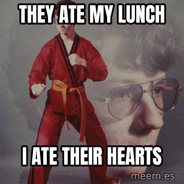 PTSD Karate Kyle meme: they ate my lunch / i ate their hearts