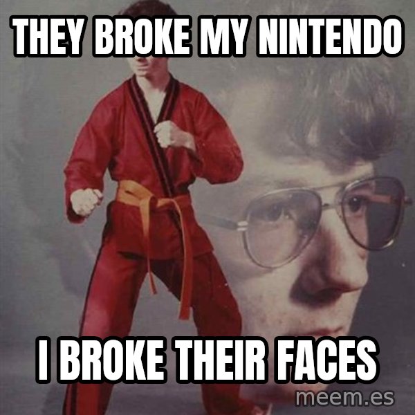 PTSD Karate Kyle meme: they broke my nintendo / i broke their faces