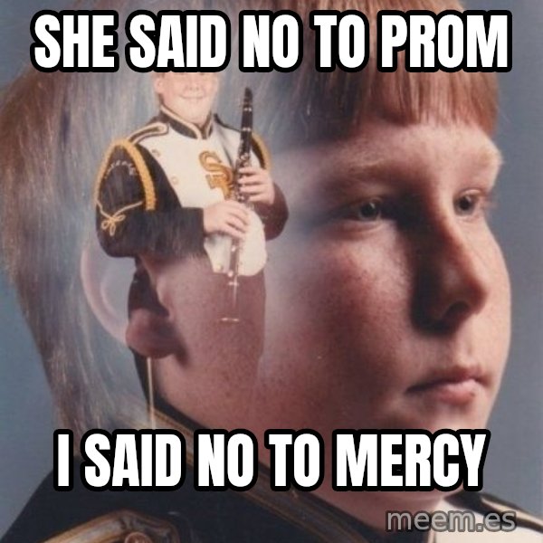 PTSD Clarinet Boy meme: she said no to prom / i said no to mercy