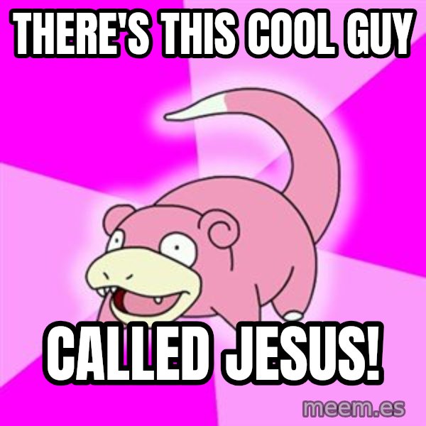 Slowpoke meme: There's this cool guy / called jesus!
