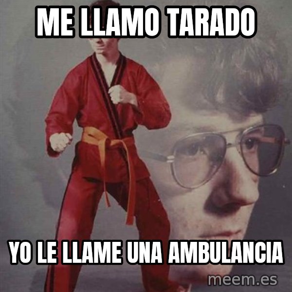 PTSD Karate Kyle meme: me llamo tarado / yo le llame una ambulancia