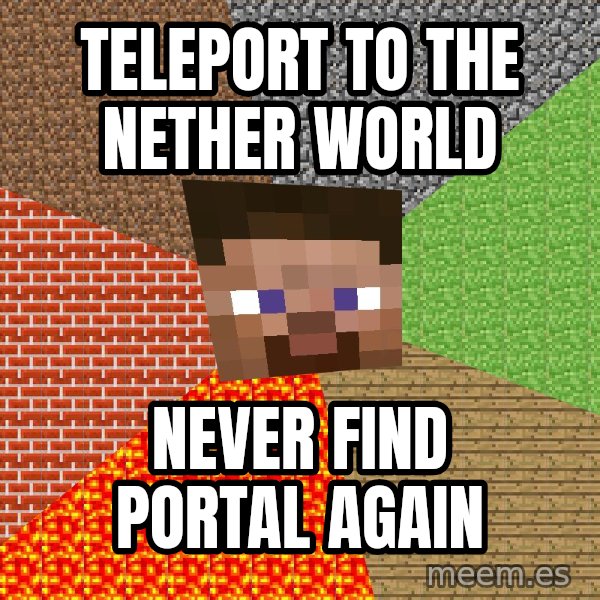Minecraft Guy meme: teleport to the nether world / never find portal again