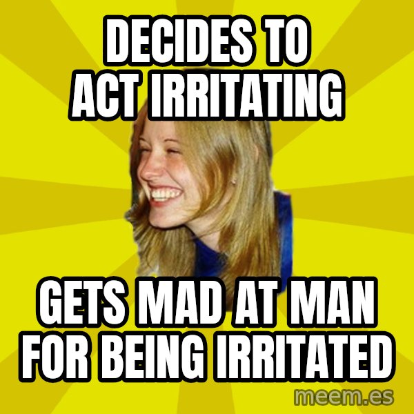 Trologirl meme: Decides to act irritating / gets mad at man for being irritated