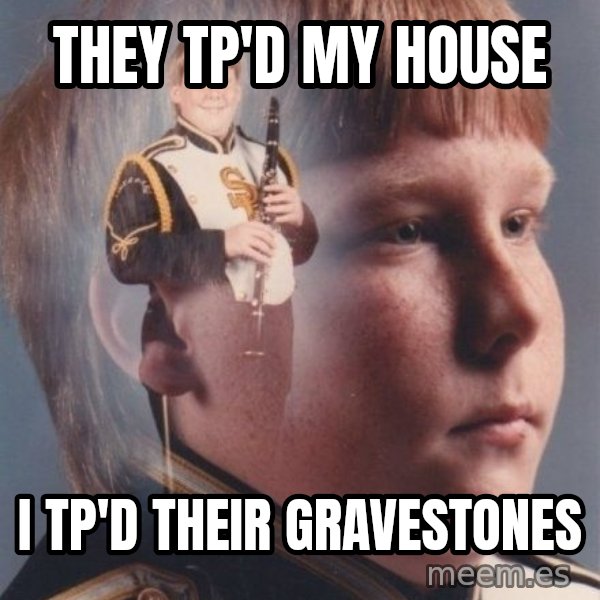PTSD Clarinet Boy meme: they tp'd my house / i tp'd their gravestones