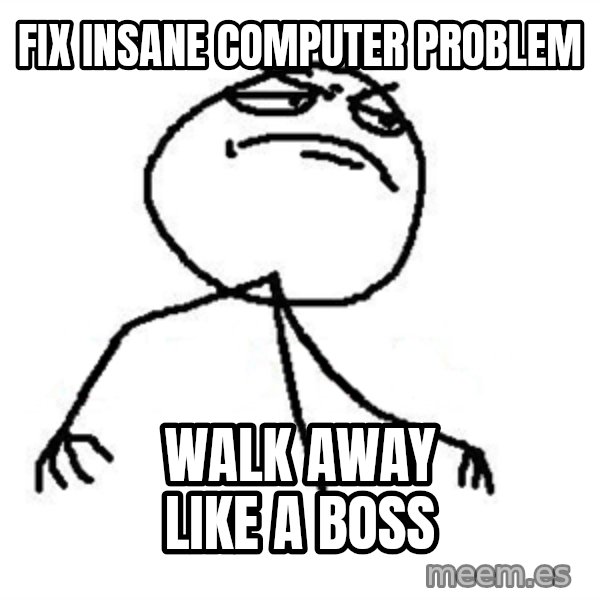 Like A Boss meme: FIX insane COMPUTER problem / Walk away like a boss