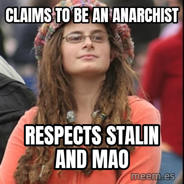 College Liberal meme: claims to be an anarchist / respects stalin and mao