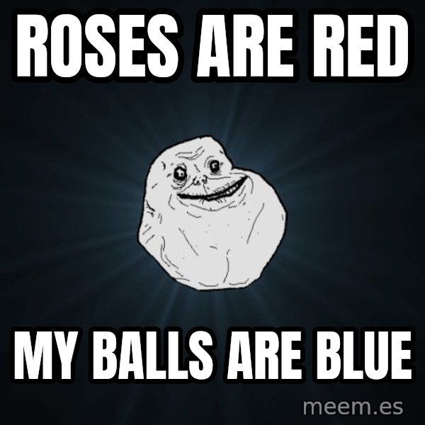 Forever Alone meme: roses are red / my balls are blue