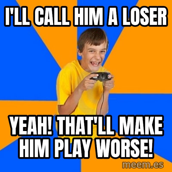 Annoying Gamer Kid meme: I'll call him a loser / Yeah! That'll make him play worse!