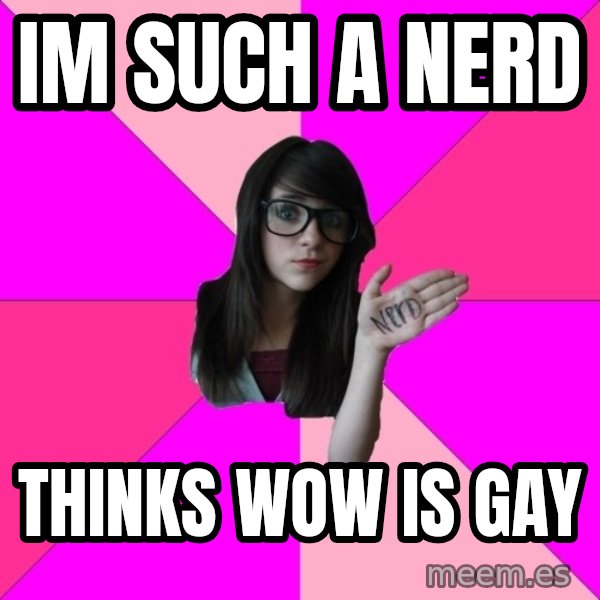 Idiot Nerd Girl meme: Im such a nerd / thinks Wow is gay