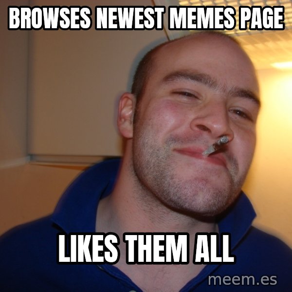 Good Guy Greg meme: browses newest memes page / likes them all