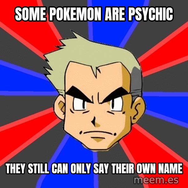 Professor Oak meme: some pokemon are psychic / they still can only say their own name