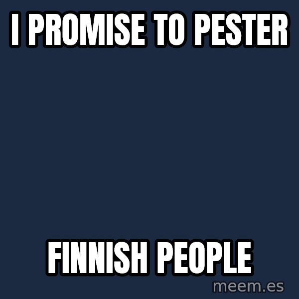 Katainen Perkele meme: I   promise            to  pester / Finnish         people