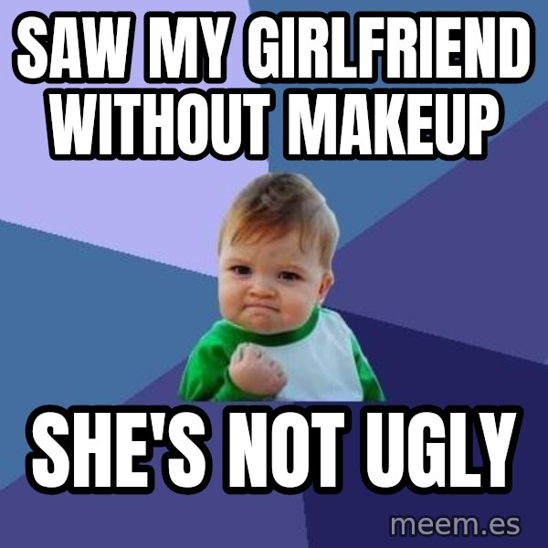Success Kid meme: Saw my girlfriend without makeup / she's not ugly