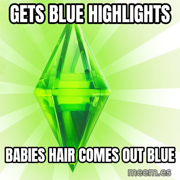 Sims meme: gets blue highlights / babies hair comes out blue