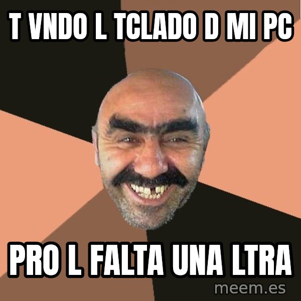 Provincial Man meme: t vndo l tclado d mi pc / pro l falta una ltra