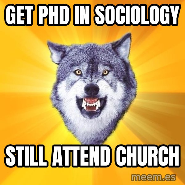 Courage Wolf meme: Get PHD in Sociology / Still Attend Church
