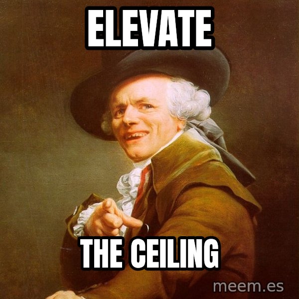 Joseph Ducreux meme: Elevate / the ceiling