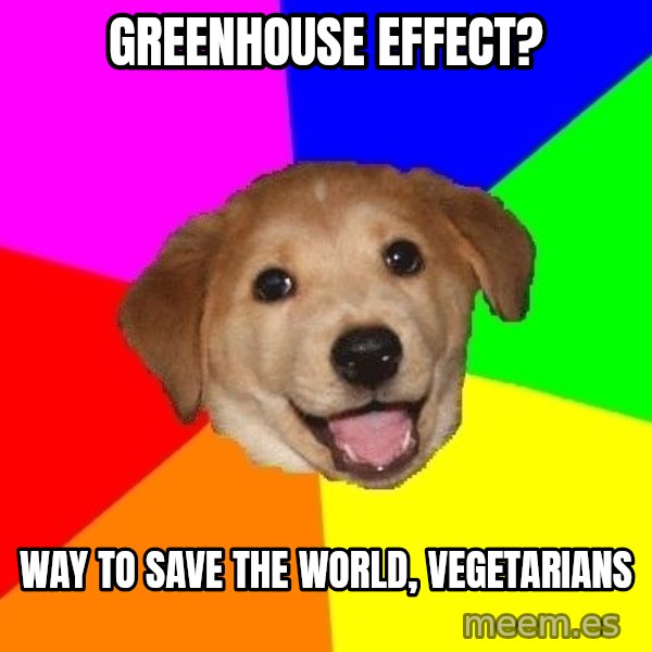 Advice Dog meme: greenhouse effect? / way to save the world, vegetarians