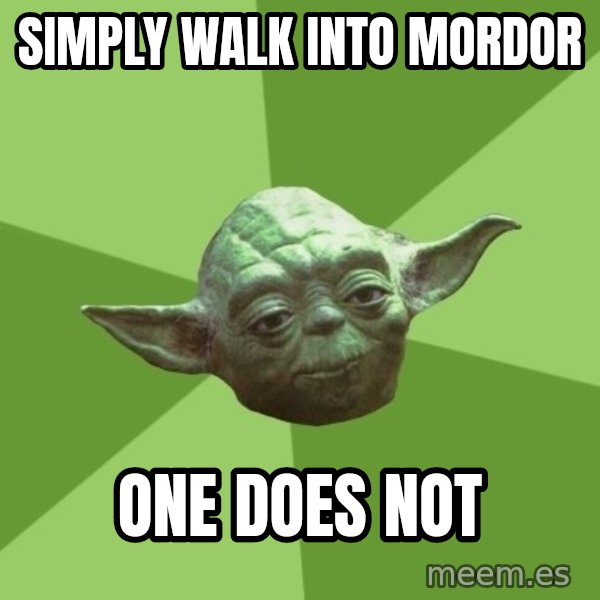 Advice Yoda Gives meme: Simply walk into mordor / one does not