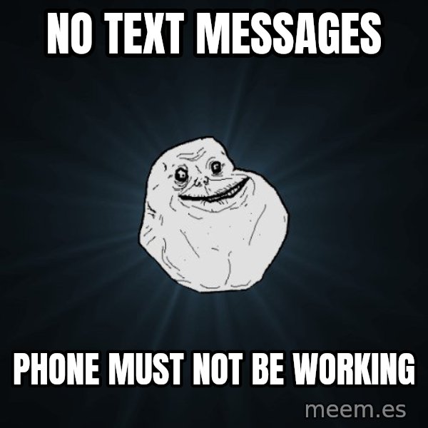 Forever Alone meme: no text messages / phone must not be working