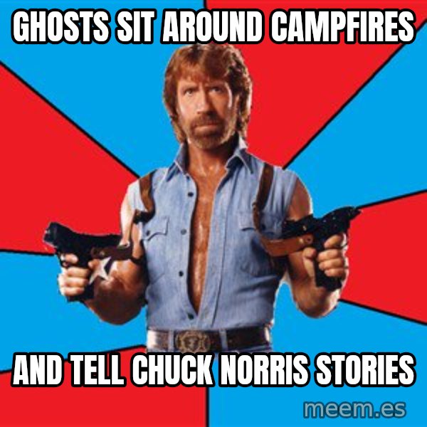 Chuck Norris  meme: Ghosts sit around campfires / And tell chuck norris stories