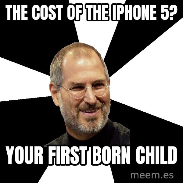 Steve Jobs Says meme: the cost of the iphone 5? / your first born child