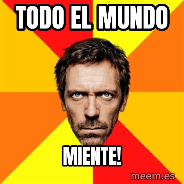 Diagnostic House meme: TODO EL MUNDO / MIENTE!