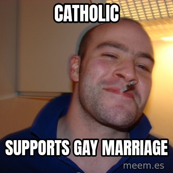 Good Guy Greg meme: CATHOLIC / SUPPORTS GAY MARRIAGE