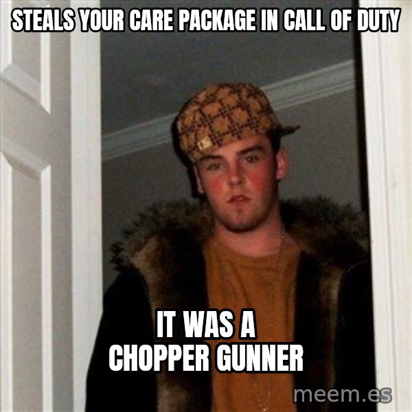 Scumbag Steve meme: Steals your care package in call of duty / it was a chopper gunner