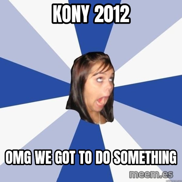 Annoying Facebook Girl meme: KONY 2012 / omg we got to do something