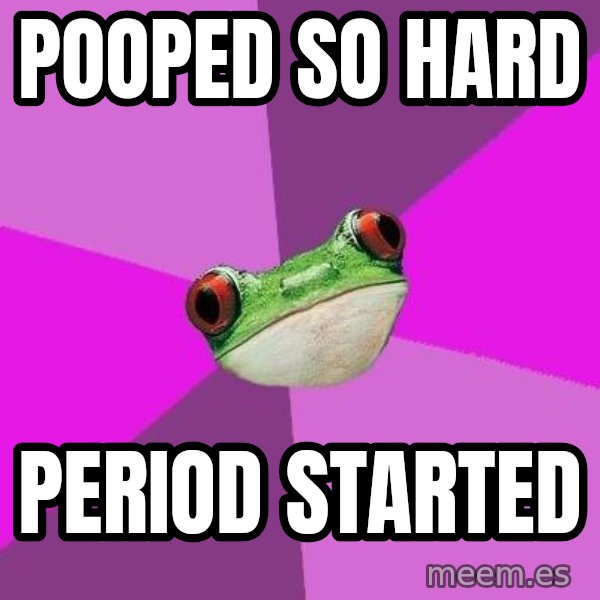Foul Bachelorette Frog meme: Pooped so hard / Period started