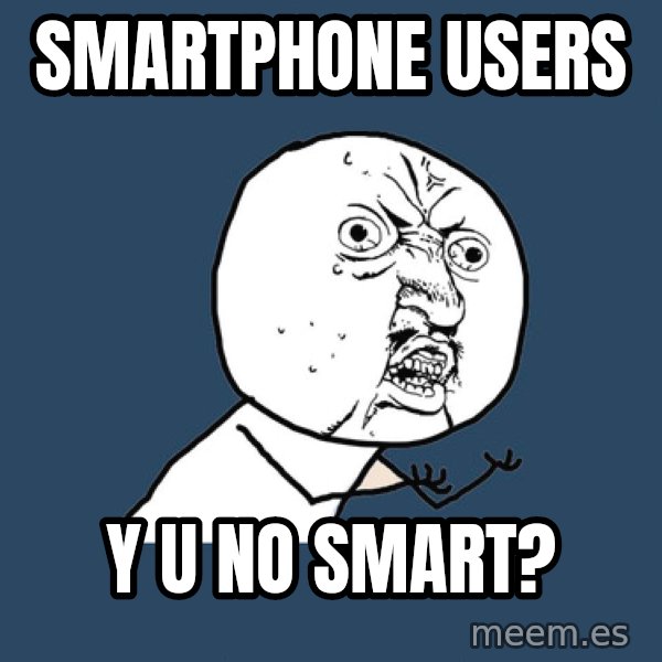 Y U No meme: smartphone users / y u no smart?