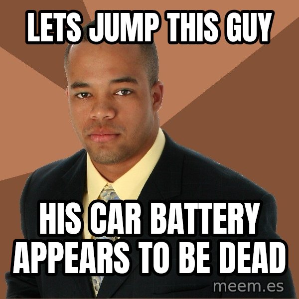 Successful Black Man meme: Lets jump this guy / his car battery appears to be dead
