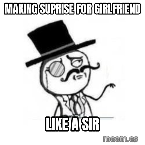 Feel Like A Sir meme: making suprise for girlfriend / like a sir