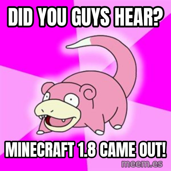 Slowpoke meme: DID YOU GUYS HEAR? / MINECRAFT 1.8 CAME OUT!
