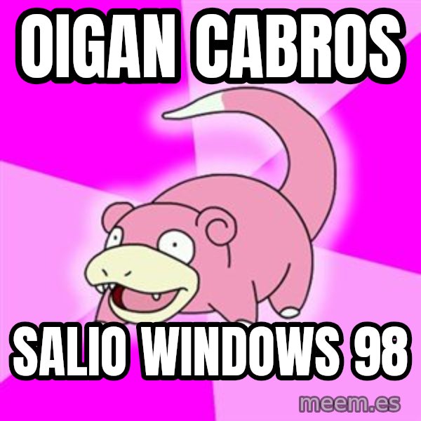 Slowpoke meme: oigan cabros / salio windows 98