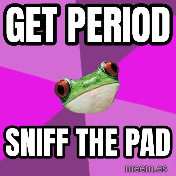 Foul Bachelorette Frog meme: Get period / sniff the pad