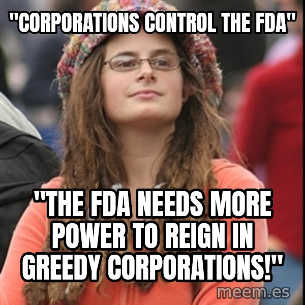 College Liberal meme: "Corporations Control the FDA" / "The FDA needs more power to reign in greedy corporations!"