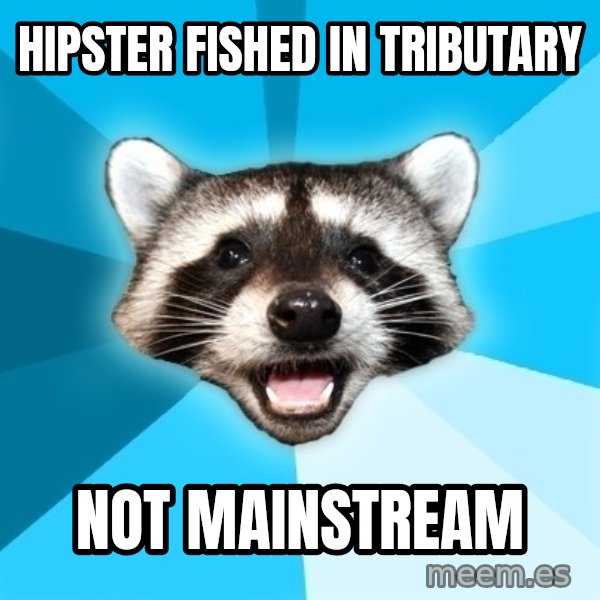 Lame Pun Coon meme: HIPSTER FISHED IN TRIBUTARY / NOT MAINSTREAM
