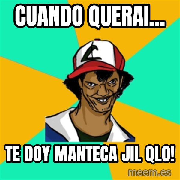 Ash Pedreiro meme: cuando querai... / te doy manteca jil qlo!