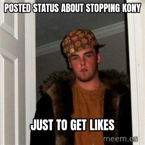 Scumbag Steve meme: posted status about stopping kony / just to get likes