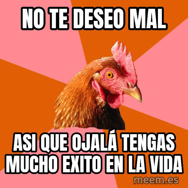 Anti Joke Chicken meme: no te deseo mal / asi que ojalá tengas mucho exito en la vida