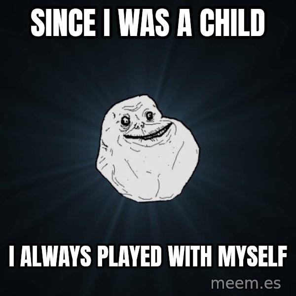 Forever Alone meme: since i was a child / i always played with myself