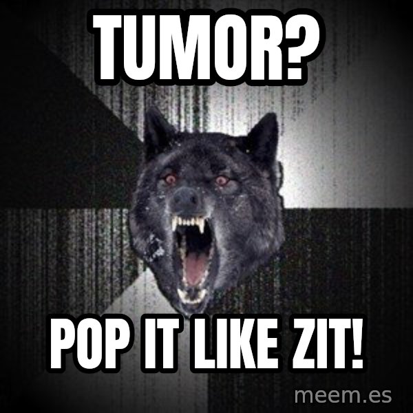 Insanity Wolf meme: TUMOR? / POP IT LIKE ZIT!