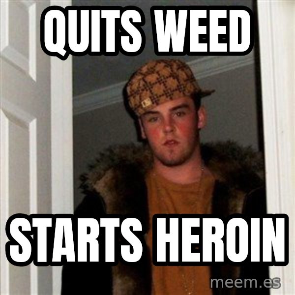 Scumbag Steve meme: quits weed / starts heroin