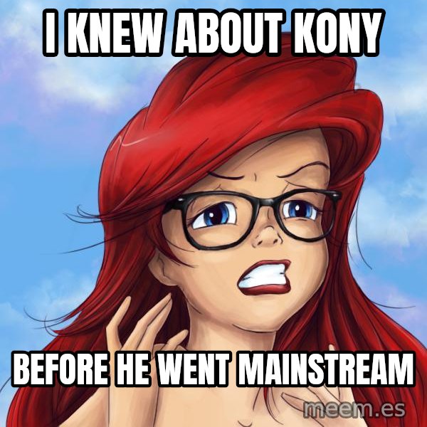 Hipster Ariel meme: I knew about kony / before he went mainstream