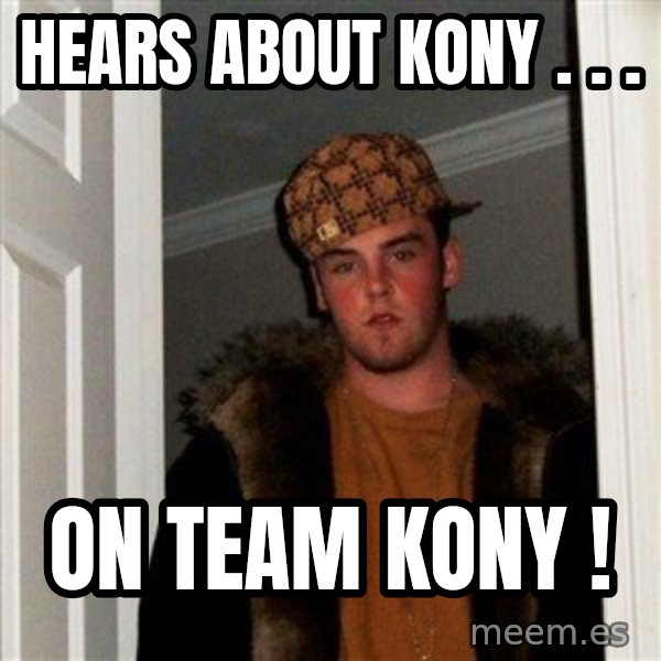 Scumbag Steve meme: Hears about kony . . . / On team kony !