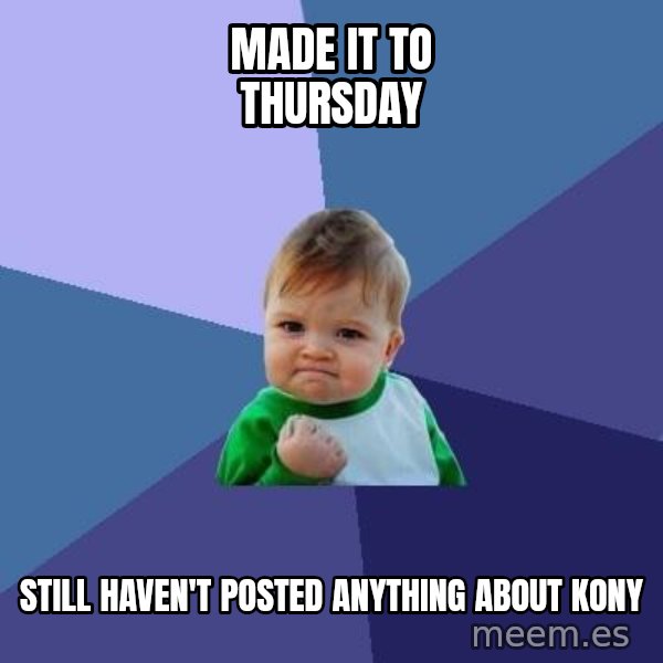 Success Kid meme: made it to thursday / still haven't posted anything about kony