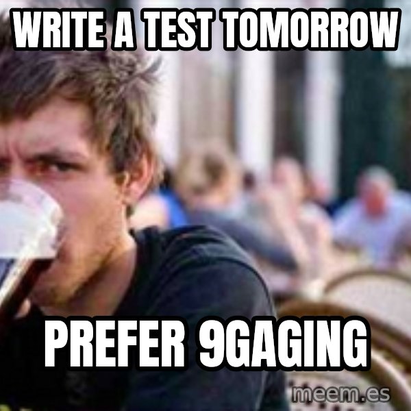 The Lazy College Senior meme: Write a test tomorrow / prefer 9gaging